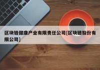 区块链健康产业有限责任公司[区块链股份有限公司]