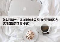 怎么判断一个区块链技术公司[如何判断区块链项目是否值得投资?]