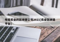 布局农业的区块链公司2021[农业区块链平台]