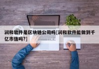 润和软件是区块链公司吗[润和软件能做到千亿市值吗?]