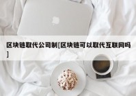 区块链取代公司制[区块链可以取代互联网吗]