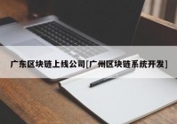 广东区块链上线公司[广州区块链系统开发]