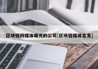 区块链网媒体曝光的公司[区块链媒体宣发]