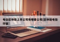 电信区块链上市公司有哪些公司[区块链电信诈骗]