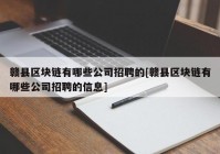 赣县区块链有哪些公司招聘的[赣县区块链有哪些公司招聘的信息]